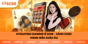 SC88 Evolution Gaming – Sảnh Cược Bậc Nhất Châu Âu