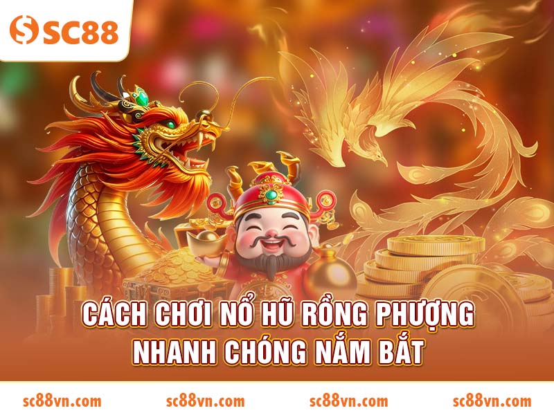 Cách chơi Nổ Hũ Rồng Phượng nhanh chóng nắm bắt