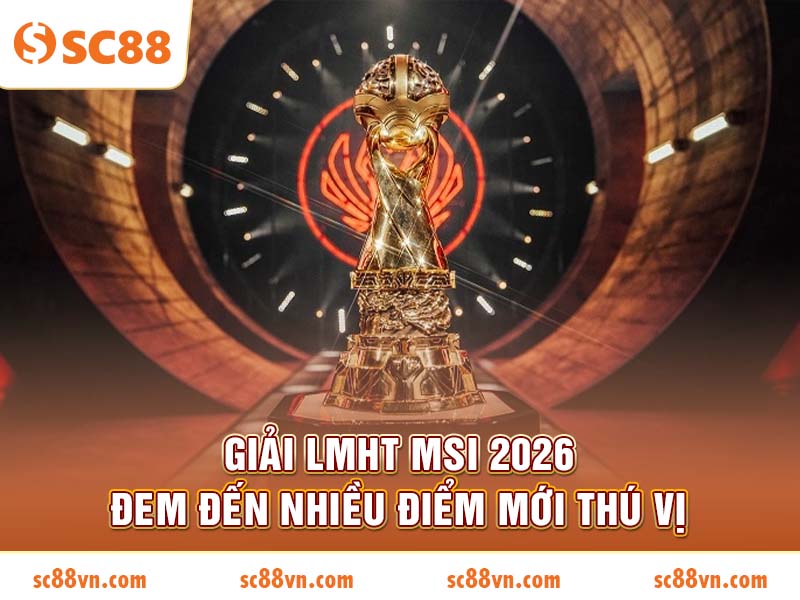 Giải LMHT MSI 2026 đem đến nhiều điểm mới thú vị