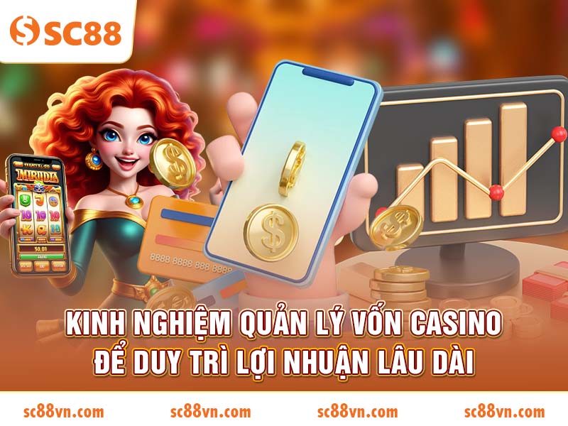 Kinh nghiệm quản lý vốn Casino để duy trì lợi nhuận lâu dài