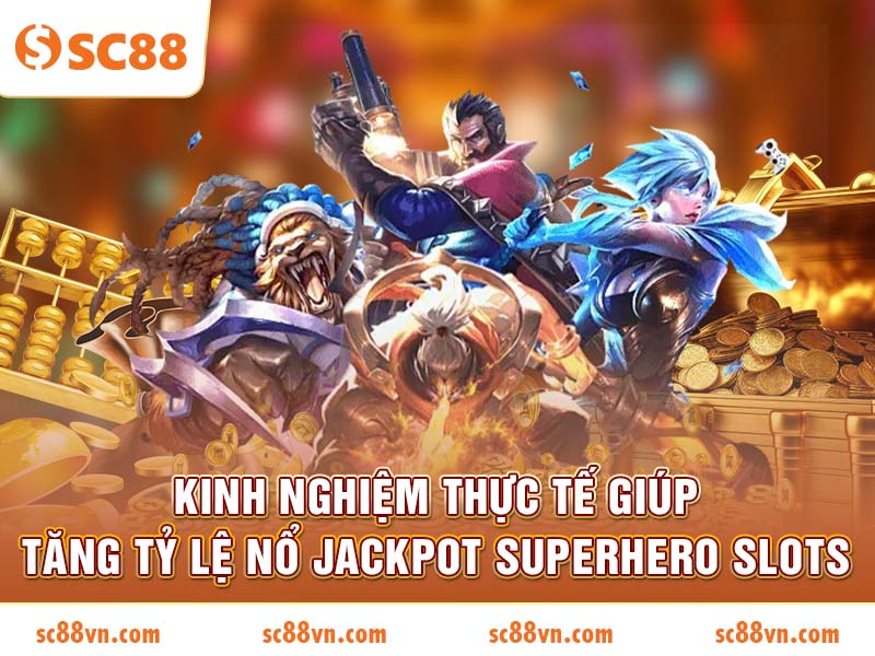 Kinh nghiệm thực tế giúp tăng tỷ lệ nổ Jackpot Superhero Slots