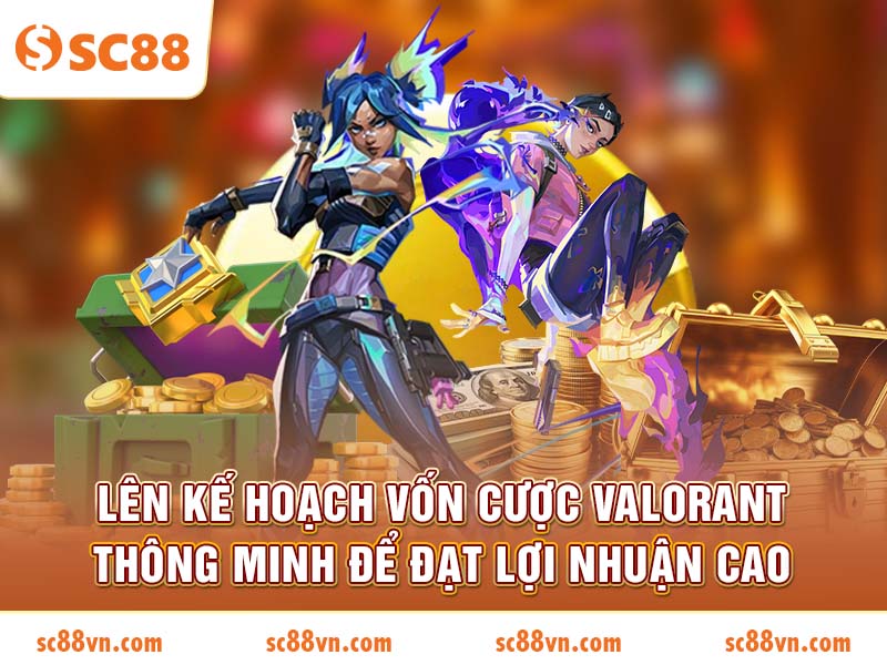 Lên kế hoạch vốn cược Valorant thông minh để đạt lợi nhuận cao