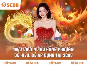 Mẹo chơi nổ hũ rồng phượng dễ hiểu, dễ áp dụng tại SC88