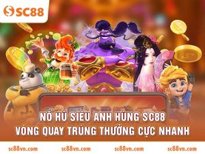 Nổ Hũ Siêu Anh Hùng SC88 vòng quay trúng thưởng cực nhanh