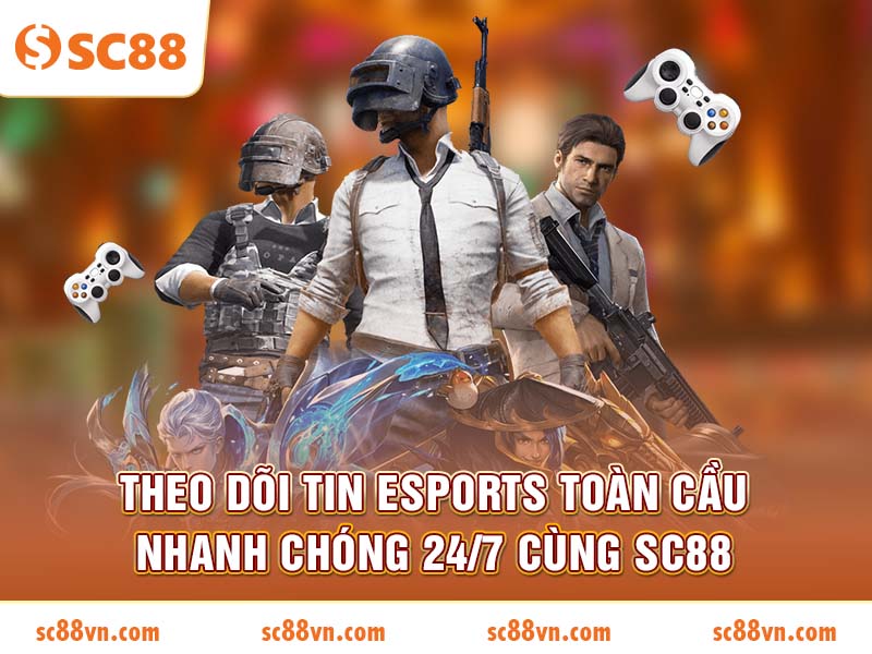 Theo dõi tin Esports toàn cầu nhanh chóng 24/7 cùng SC88
