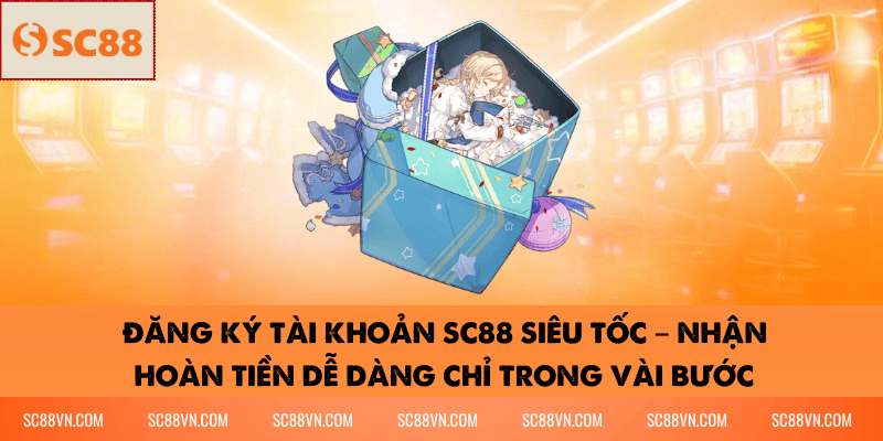 Đăng Ký Tài Khoản SC88 Siêu Tốc – Nhận Hoàn Tiền Dễ Dàng Chỉ Trong Vài Bước