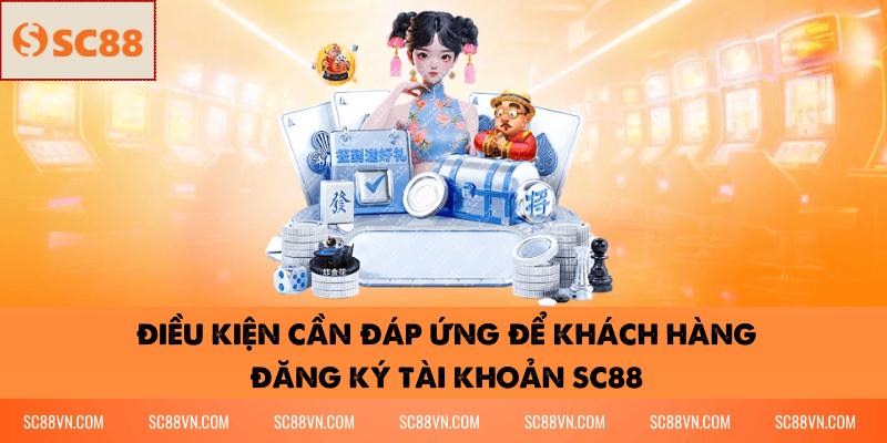 Điều kiện cần đáp ứng để khách hàng đăng ký tài khoản SC88