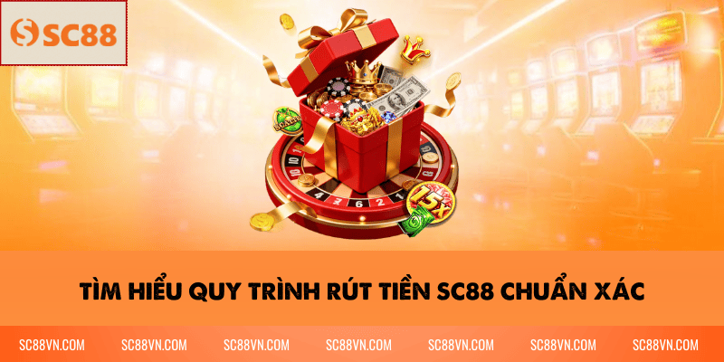Tìm hiểu quy trình rút tiền SC88 chuẩn xác
